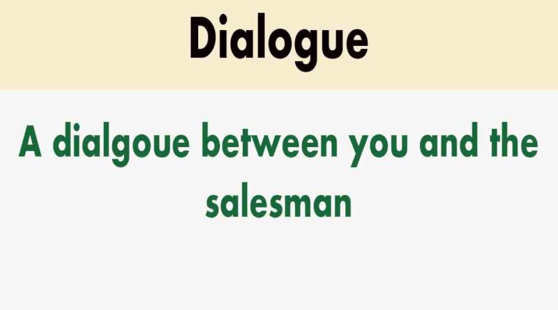 A dialogue between you and the salesman about